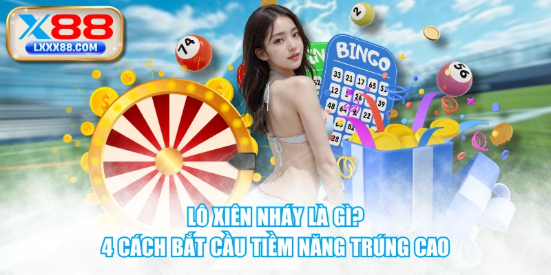 Lô Xiên Nháy Là Gì? 4 Cách Bắt Cầu Tiềm Năng Trúng Cao