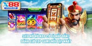 Siêu Nổ Hũ X88 Có Gì Hấp Dẫn? Đánh Giá Top Game Nổi Bật Nhất